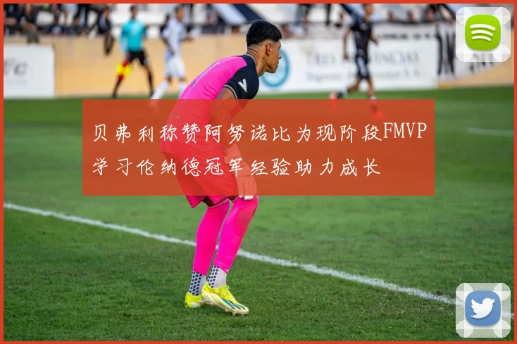 贝弗利称赞阿努诺比为现阶段FMVP学习伦纳德冠军经验助力成长
